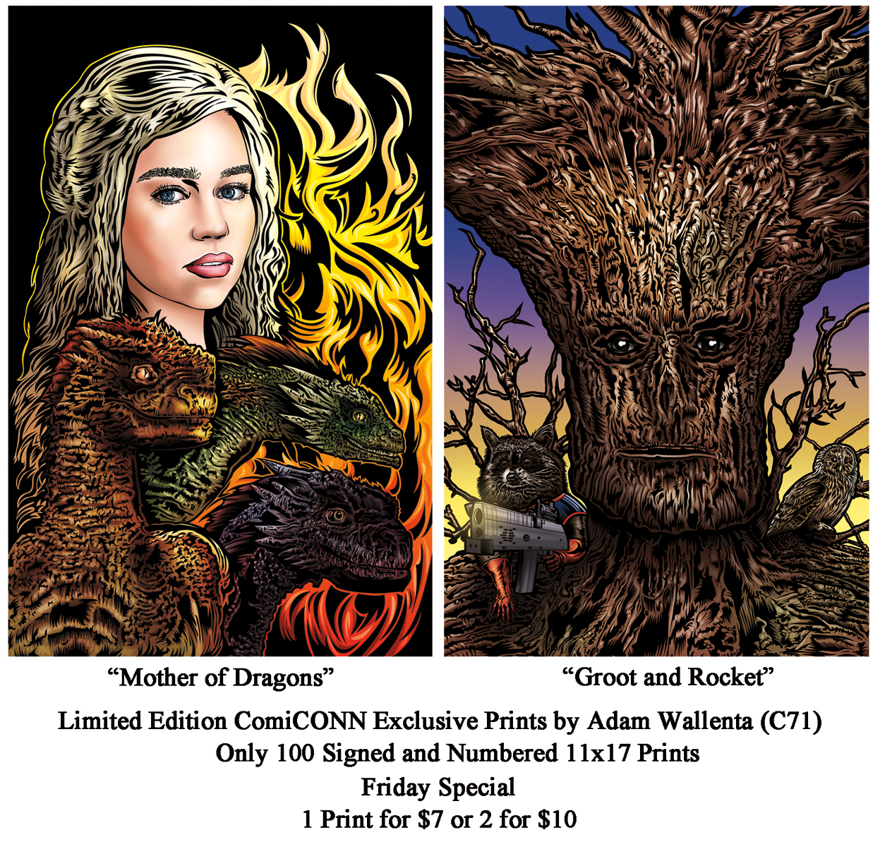 "Mother of Dragons" and "Groot and Rocket" by Adam Wallenta will be available at table C71 while supplies last.